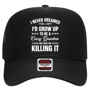 I Never Dreamed I'd Grow Up To Be A Crazy Grandma High Crown Mesh Back Trucker Hat