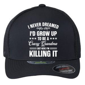 I Never Dreamed I'd Grow Up To Be A Crazy Grandma Flexfit Unipanel Trucker Cap