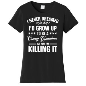 I Never Dreamed I'd Grow Up To Be A Crazy Grandma Women's T-Shirt