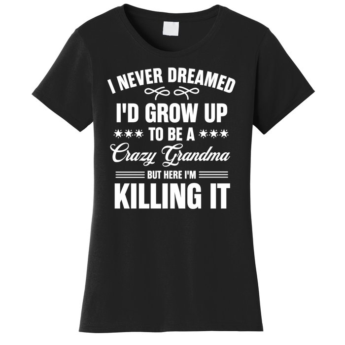 I Never Dreamed I'd Grow Up To Be A Crazy Grandma Women's T-Shirt