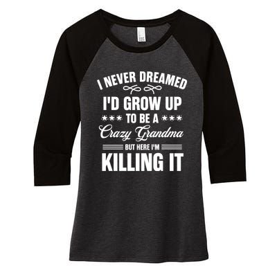 I Never Dreamed I'd Grow Up To Be A Crazy Grandma Women's Tri-Blend 3/4-Sleeve Raglan Shirt