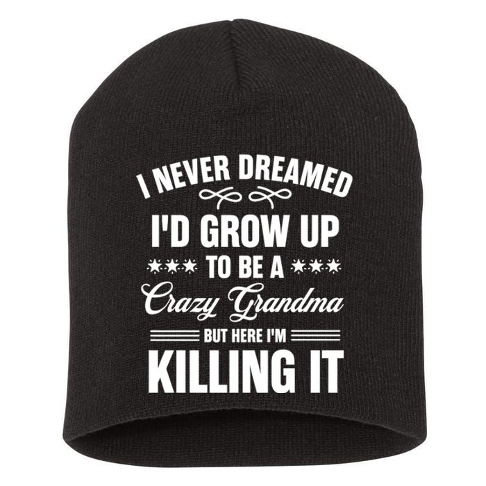 I Never Dreamed I'd Grow Up To Be A Crazy Grandma Short Acrylic Beanie