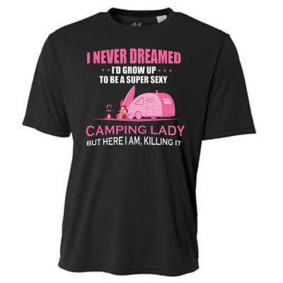 I Never Dreamed I'd Grow Up Super Sexy Camping Lady Camper Cooling Performance Crew T-Shirt