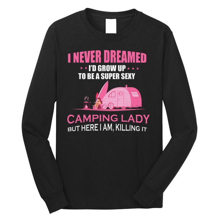 I Never Dreamed I'd Grow Up Super Sexy Camping Lady Camper Long Sleeve Shirt