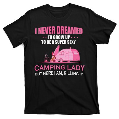 I Never Dreamed I'd Grow Up Super Sexy Camping Lady Camper T-Shirt