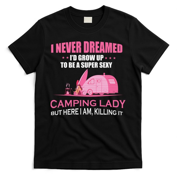 I Never Dreamed I'd Grow Up Super Sexy Camping Lady Camper T-Shirt