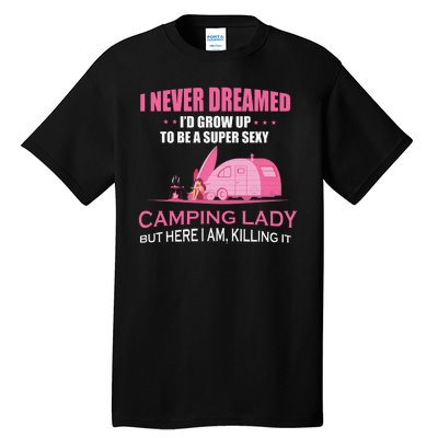 I Never Dreamed I'd Grow Up Super Sexy Camping Lady Camper Tall T-Shirt