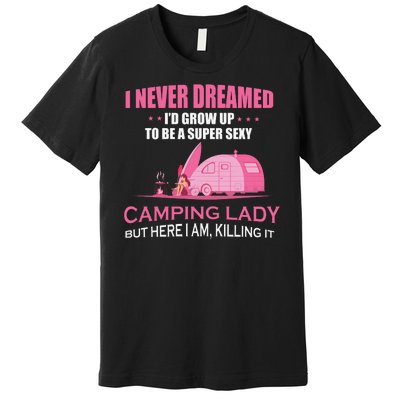 I Never Dreamed I'd Grow Up Super Sexy Camping Lady Camper Premium T-Shirt