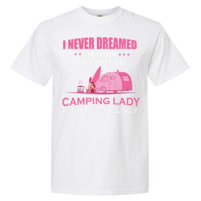 I Never Dreamed I'd Grow Up Super Sexy Camping Lady Camper Garment-Dyed Heavyweight T-Shirt