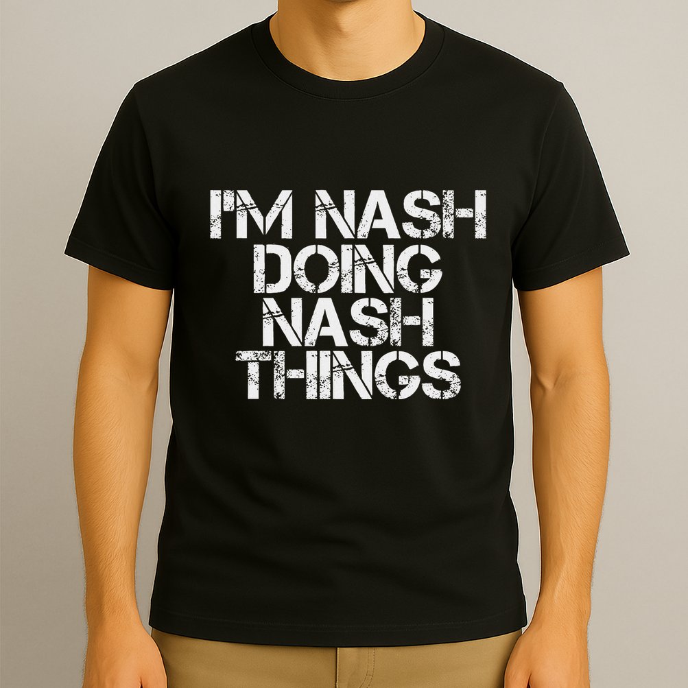 IM Nash Doing Nash Things Name Funny Birthday Gift Idea T-Shirt