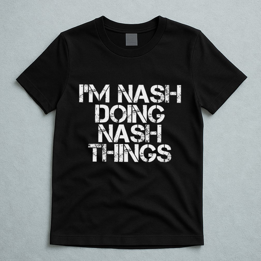 IM Nash Doing Nash Things Name Funny Birthday Gift Idea T-Shirt