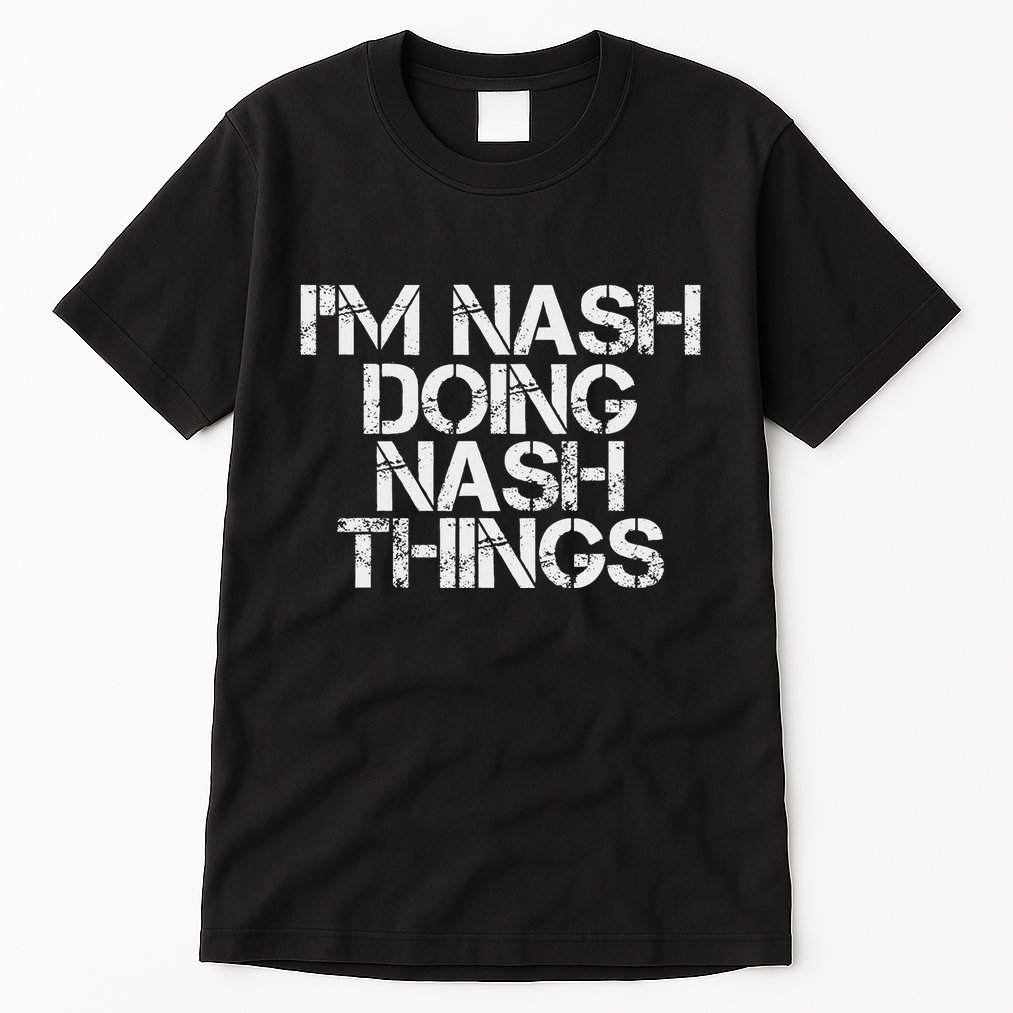 IM Nash Doing Nash Things Name Funny Birthday Gift Idea Tall T-Shirt