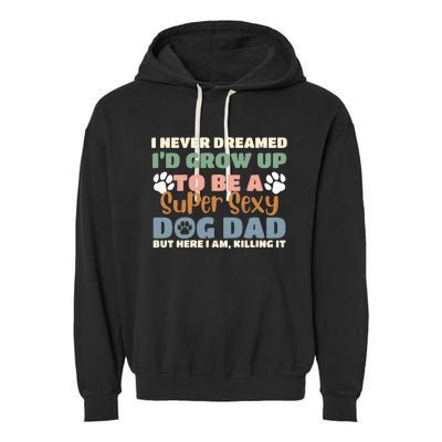 I Never Dreamed I'd Grow Up To Be A Super Sexy Dog Dad Funny Garment-Dyed Fleece Hoodie