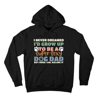 I Never Dreamed I'd Grow Up To Be A Super Sexy Dog Dad Funny Hoodie