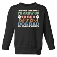 I Never Dreamed I'd Grow Up To Be A Super Sexy Dog Dad Funny Toddler Sweatshirt