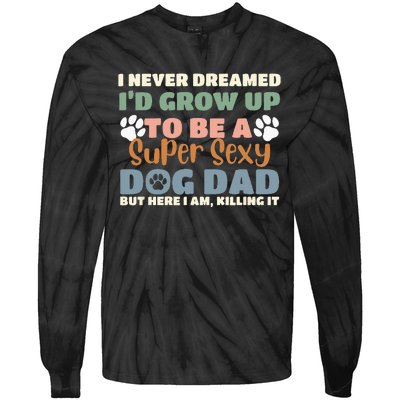 I Never Dreamed I'd Grow Up To Be A Super Sexy Dog Dad Funny Tie-Dye Long Sleeve Shirt