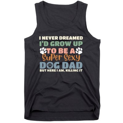 I Never Dreamed I'd Grow Up To Be A Super Sexy Dog Dad Funny Tank Top