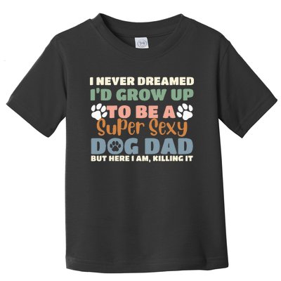 I Never Dreamed I'd Grow Up To Be A Super Sexy Dog Dad Funny Toddler T-Shirt