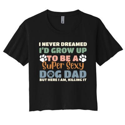 I Never Dreamed I'd Grow Up To Be A Super Sexy Dog Dad Funny Women's Crop Top Tee