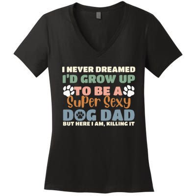 I Never Dreamed I'd Grow Up To Be A Super Sexy Dog Dad Funny Women's V-Neck T-Shirt