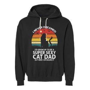 I Never Dreamed ID Grow Up To Be A Super Sexy Cat Dad Funny Garment-Dyed Fleece Hoodie