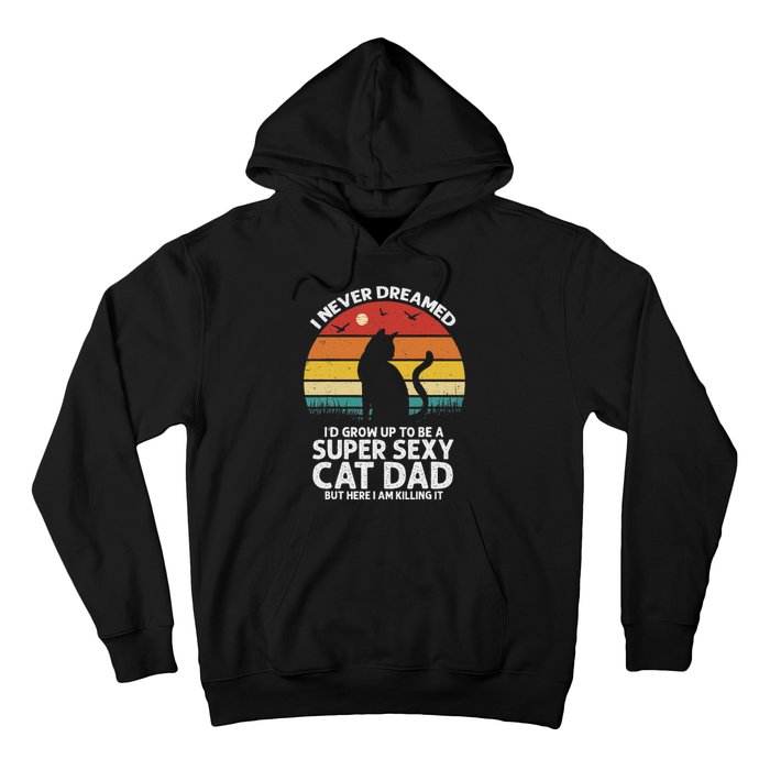 I Never Dreamed ID Grow Up To Be A Super Sexy Cat Dad Funny Hoodie