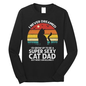 I Never Dreamed ID Grow Up To Be A Super Sexy Cat Dad Funny Long Sleeve Shirt