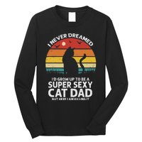 I Never Dreamed ID Grow Up To Be A Super Sexy Cat Dad Funny Long Sleeve Shirt