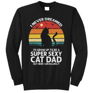 I Never Dreamed ID Grow Up To Be A Super Sexy Cat Dad Funny Sweatshirt