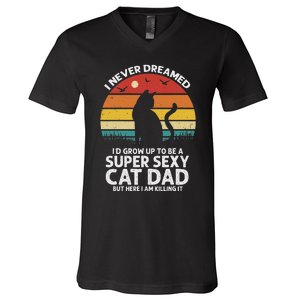 I Never Dreamed ID Grow Up To Be A Super Sexy Cat Dad Funny V-Neck T-Shirt