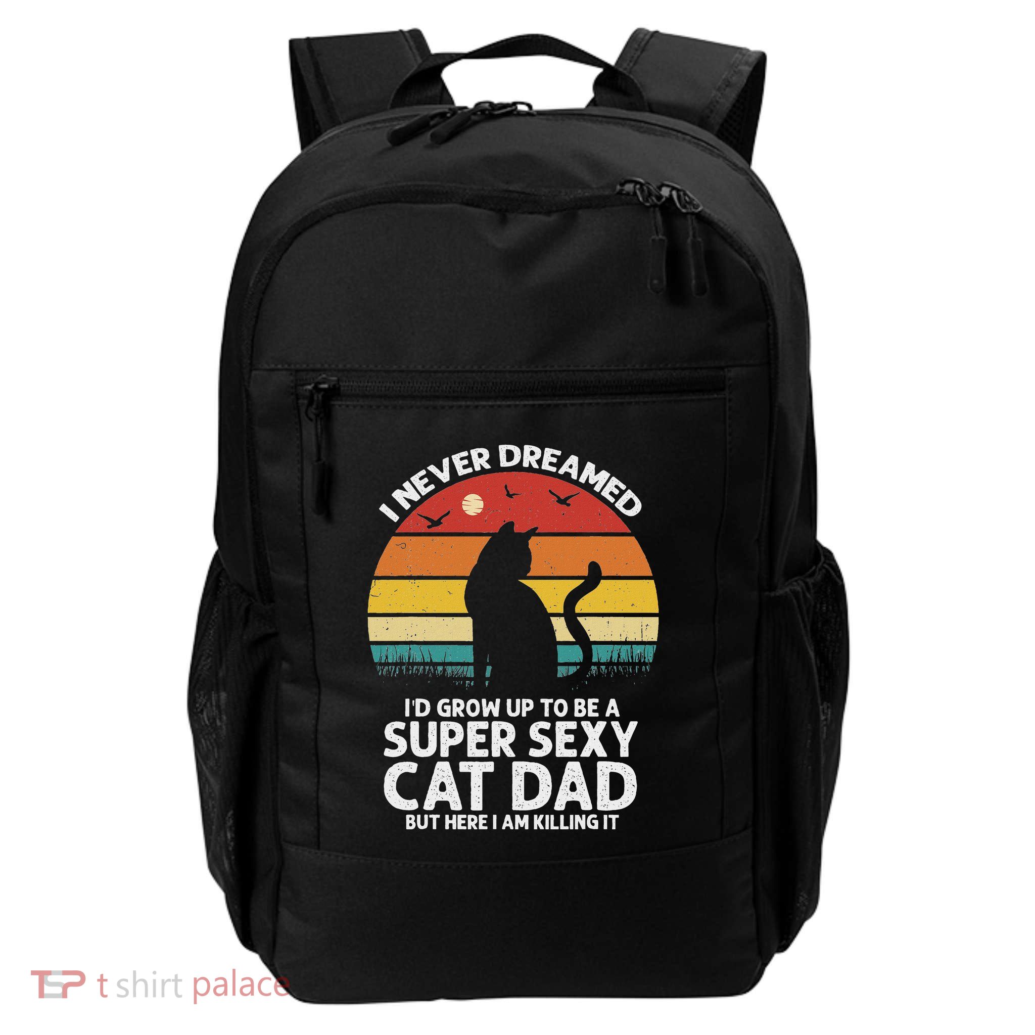 I Never Dreamed ID Grow Up To Be A Super Sexy Cat Dad Funny Daily Commute Backpack
