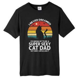 I Never Dreamed ID Grow Up To Be A Super Sexy Cat Dad Funny Tall Fusion ChromaSoft Performance T-Shirt