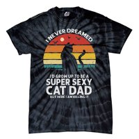 I Never Dreamed ID Grow Up To Be A Super Sexy Cat Dad Funny Tie-Dye T-Shirt