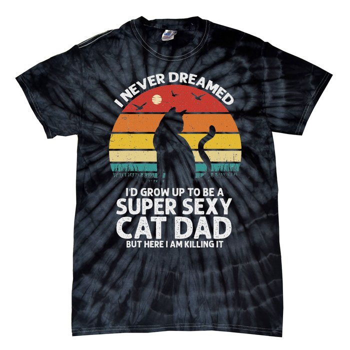 I Never Dreamed ID Grow Up To Be A Super Sexy Cat Dad Funny Tie-Dye T-Shirt