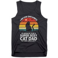 I Never Dreamed ID Grow Up To Be A Super Sexy Cat Dad Funny Tank Top