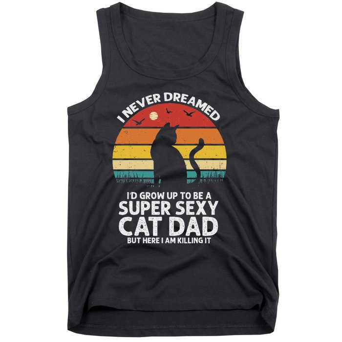 I Never Dreamed ID Grow Up To Be A Super Sexy Cat Dad Funny Tank Top