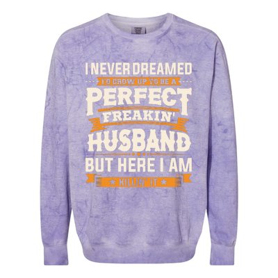 I Never Dreamed ID Grow Up To Be A Perfect Freaking Husband Colorblast Crewneck Sweatshirt