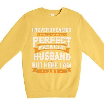 I Never Dreamed ID Grow Up To Be A Perfect Freaking Husband Premium Crewneck Sweatshirt