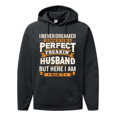 I Never Dreamed ID Grow Up To Be A Perfect Freaking Husband Performance Fleece Hoodie