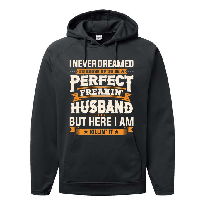 I Never Dreamed ID Grow Up To Be A Perfect Freaking Husband Performance Fleece Hoodie