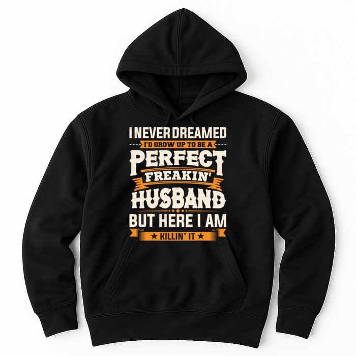 I Never Dreamed ID Grow Up To Be A Perfect Freaking Husband Hoodie