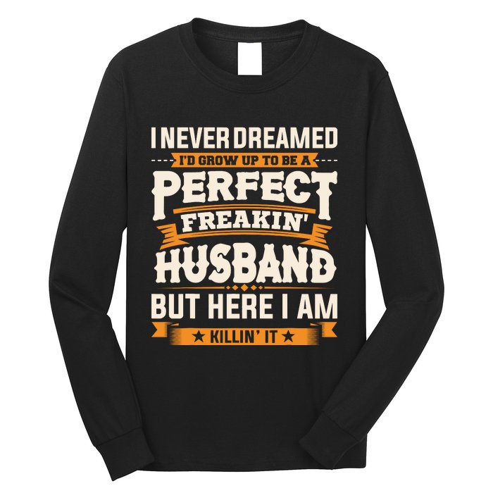 I Never Dreamed ID Grow Up To Be A Perfect Freaking Husband Long Sleeve Shirt