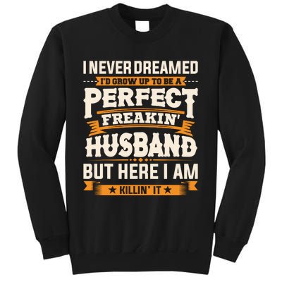 I Never Dreamed ID Grow Up To Be A Perfect Freaking Husband Sweatshirt