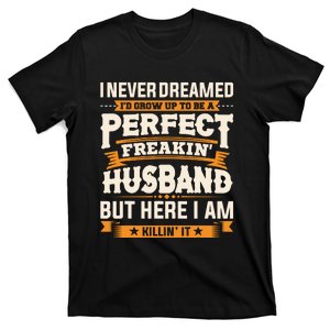 I Never Dreamed ID Grow Up To Be A Perfect Freaking Husband T-Shirt