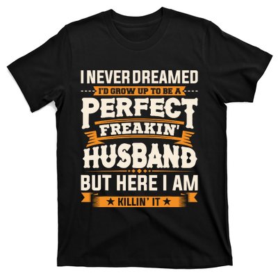 I Never Dreamed ID Grow Up To Be A Perfect Freaking Husband T-Shirt