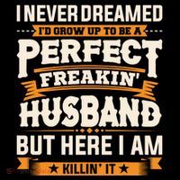 I Never Dreamed ID Grow Up To Be A Perfect Freaking Husband T-Shirt