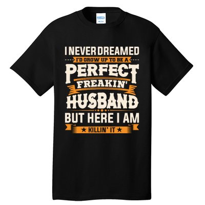 I Never Dreamed ID Grow Up To Be A Perfect Freaking Husband Tall T-Shirt