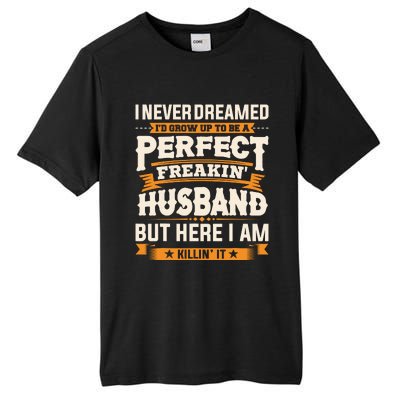 I Never Dreamed ID Grow Up To Be A Perfect Freaking Husband Tall Fusion ChromaSoft Performance T-Shirt