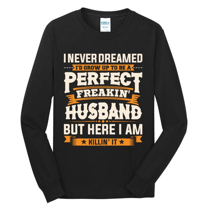 I Never Dreamed ID Grow Up To Be A Perfect Freaking Husband Tall Long Sleeve T-Shirt