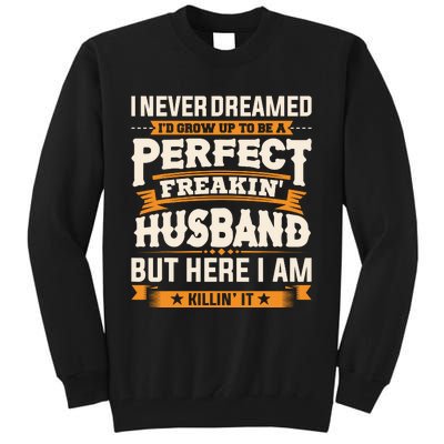 I Never Dreamed ID Grow Up To Be A Perfect Freaking Husband Tall Sweatshirt